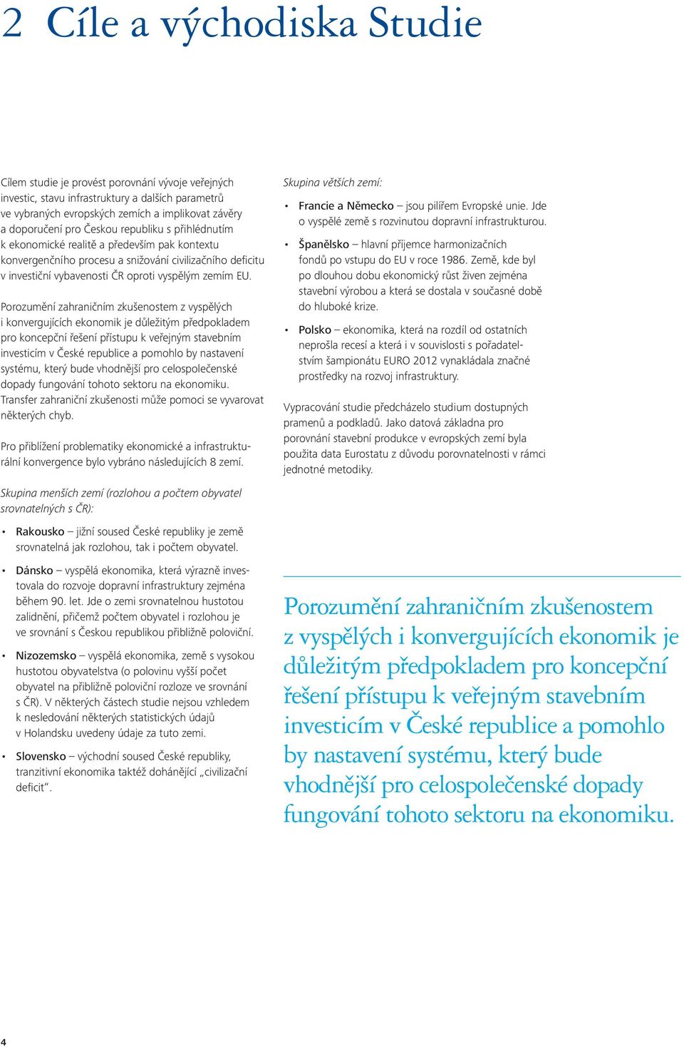 Porozumění zahraničním zkušenostem z vyspělých i konvergujících ekonomik je důležitým předpokladem pro koncepční řešení přístupu k veřejným stavebním investicím v České republice a pomohlo by