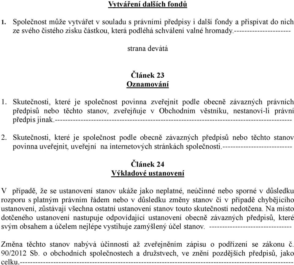 Skutečnosti, které je společnost povinna zveřejnit podle obecně závazných právních předpisů nebo těchto stanov, zveřejňuje v Obchodním věstníku, nestanoví-li právní předpis jinak.