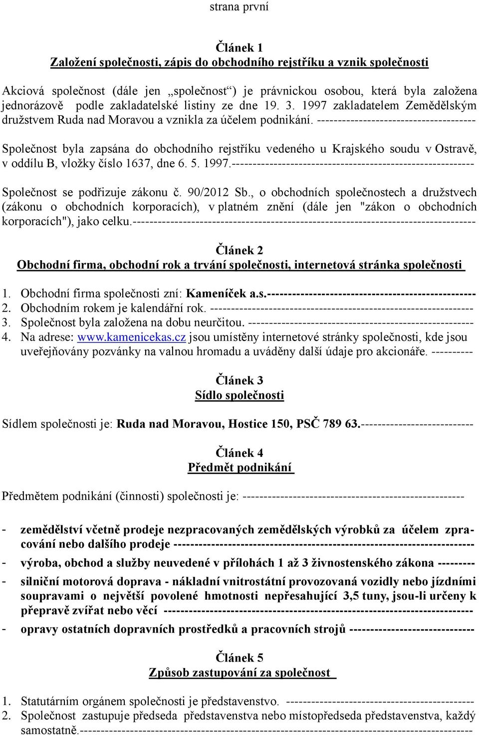 -------------------------------------- Společnost byla zapsána do obchodního rejstříku vedeného u Krajského soudu v Ostravě, v oddílu B, vložky číslo 1637, dne 6. 5. 1997.