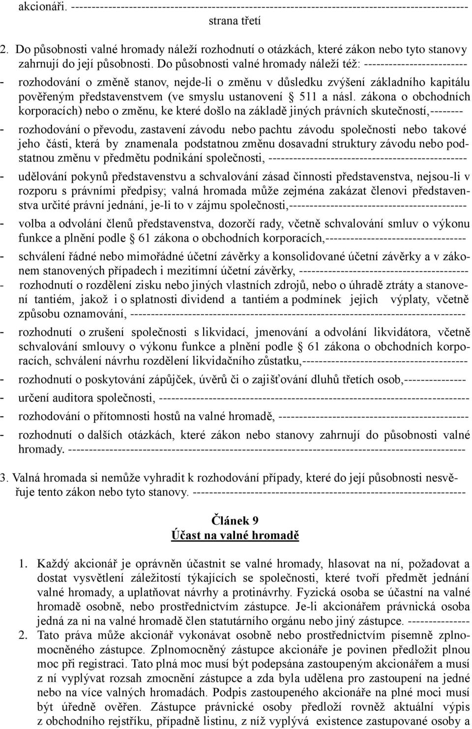 Do působnosti valné hromady náleží též: ------------------------- - rozhodování o změně stanov, nejde-li o změnu v důsledku zvýšení základního kapitálu pověřeným představenstvem (ve smyslu ustanovení