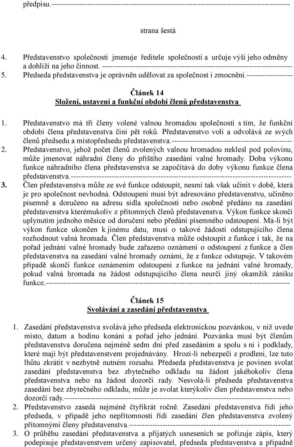 Předseda představenstva je oprávněn udělovat za společnost i zmocnění.------------------ Článek 14 Složení, ustavení a funkční období členů představenstva 1.