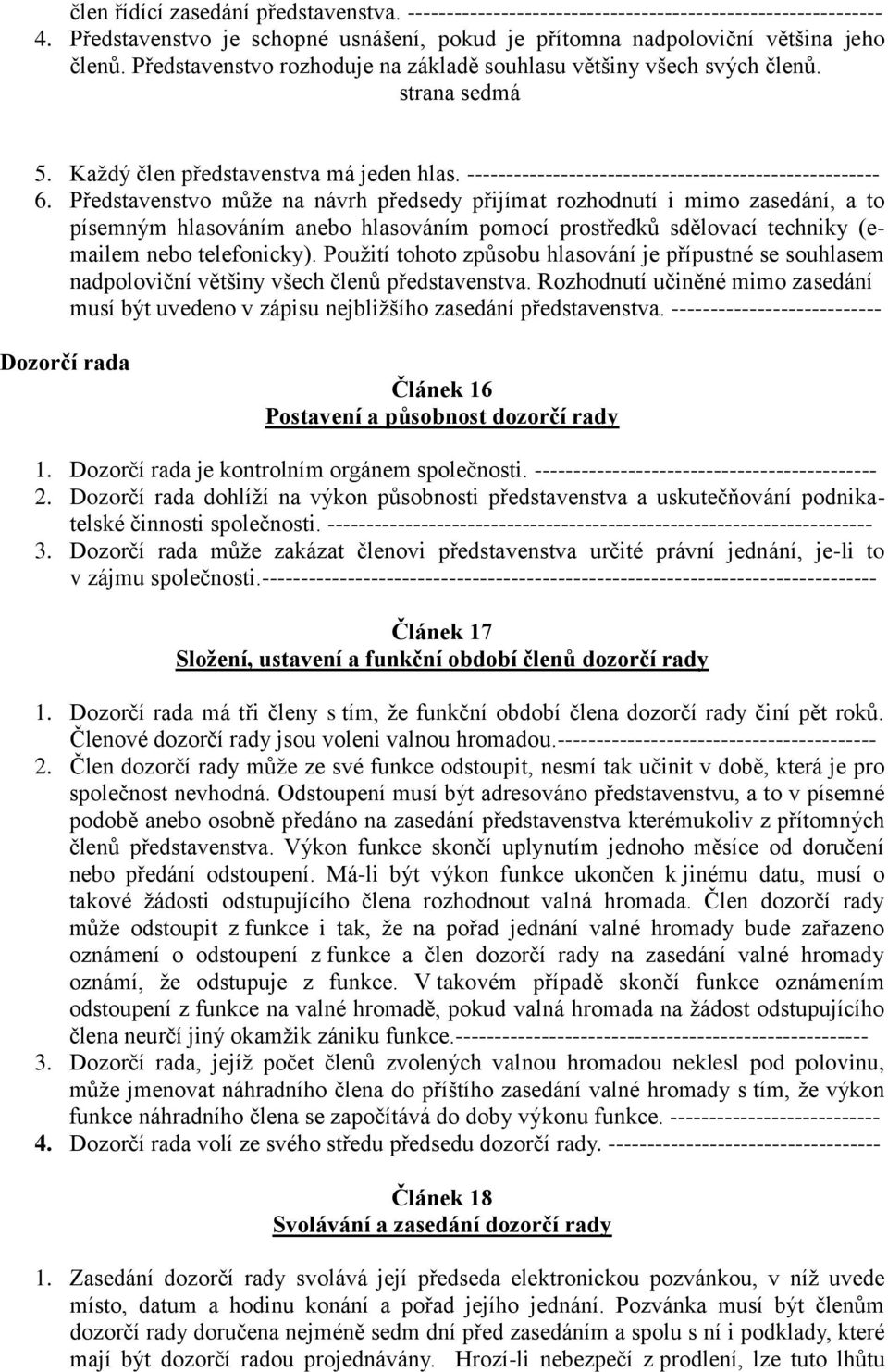 Představenstvo může na návrh předsedy přijímat rozhodnutí i mimo zasedání, a to písemným hlasováním anebo hlasováním pomocí prostředků sdělovací techniky (emailem nebo telefonicky).