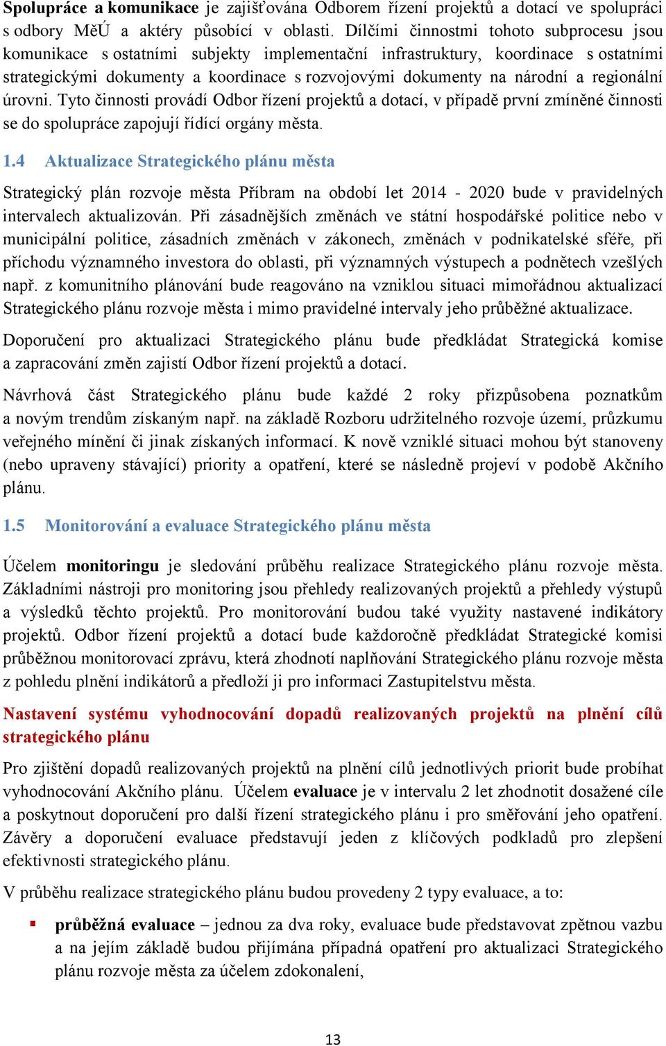 regionální úrovni. Tyto činnosti provádí Odbor řízení projektů a dotací, v případě první zmíněné činnosti se do spolupráce zapojují řídící orgány města. 1.