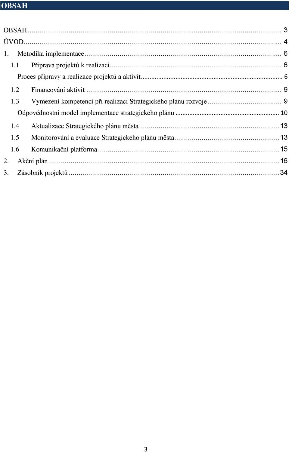 3 Vymezení kompetencí při realizaci Strategického plánu rozvoje... 9 Odpovědnostní model implementace strategického plánu.