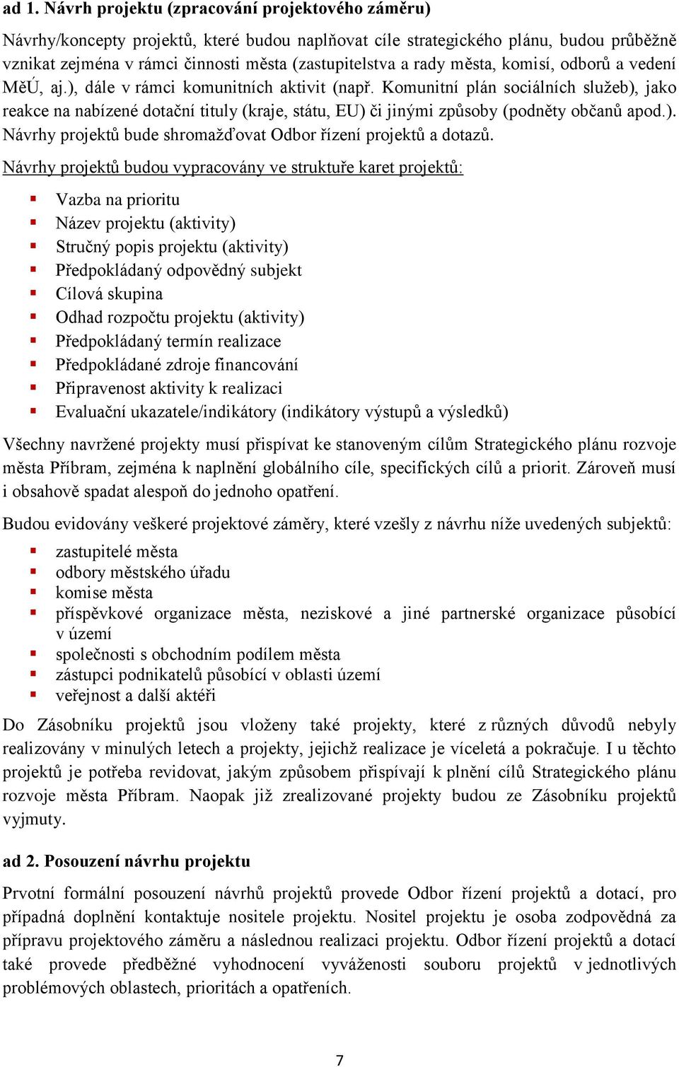 Komunitní plán sociálních služeb), jako reakce na nabízené dotační tituly (kraje, státu, EU) či jinými způsoby (podněty občanů apod.). Návrhy projektů bude shromažďovat Odbor řízení projektů a dotazů.
