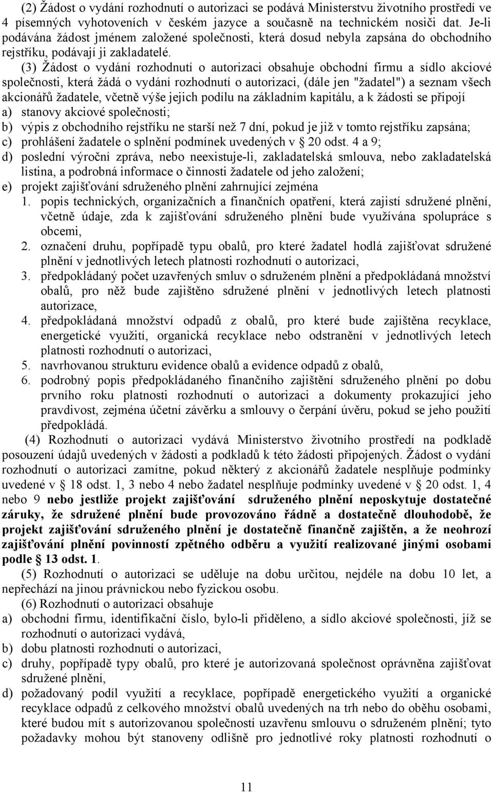 (3) Žádost o vydání rozhodnutí o autorizaci obsahuje obchodní firmu a sídlo akciové společnosti, která žádá o vydání rozhodnutí o autorizaci, (dále jen "žadatel") a seznam všech akcionářů žadatele,