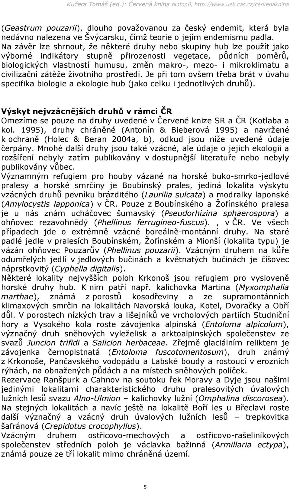 mikroklimatu a civilizační zátěže životního prostředí. Je při tom ovšem třeba brát v úvahu specifika biologie a ekologie hub (jako celku i jednotlivých druhů).