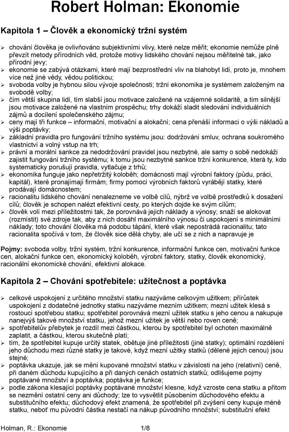 svoboda volby je hybnou silou vývoje společnosti; tržní ekonomika je systémem založeným na svobodě volby; čím větší skupina lidí, tím slabší jsou motivace založené na vzájemné solidaritě, a tím