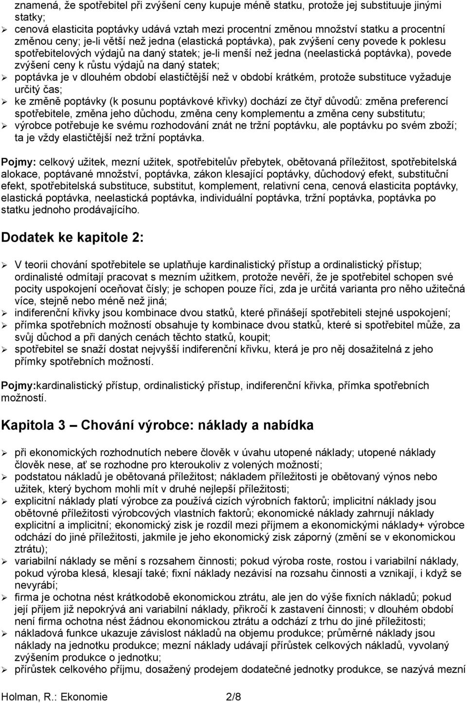 výdajů na daný statek; poptávka je v dlouhém období elastičtější než v období krátkém, protože substituce vyžaduje určitý čas; ke změně poptávky (k posunu poptávkové křivky) dochází ze čtyř důvodů: