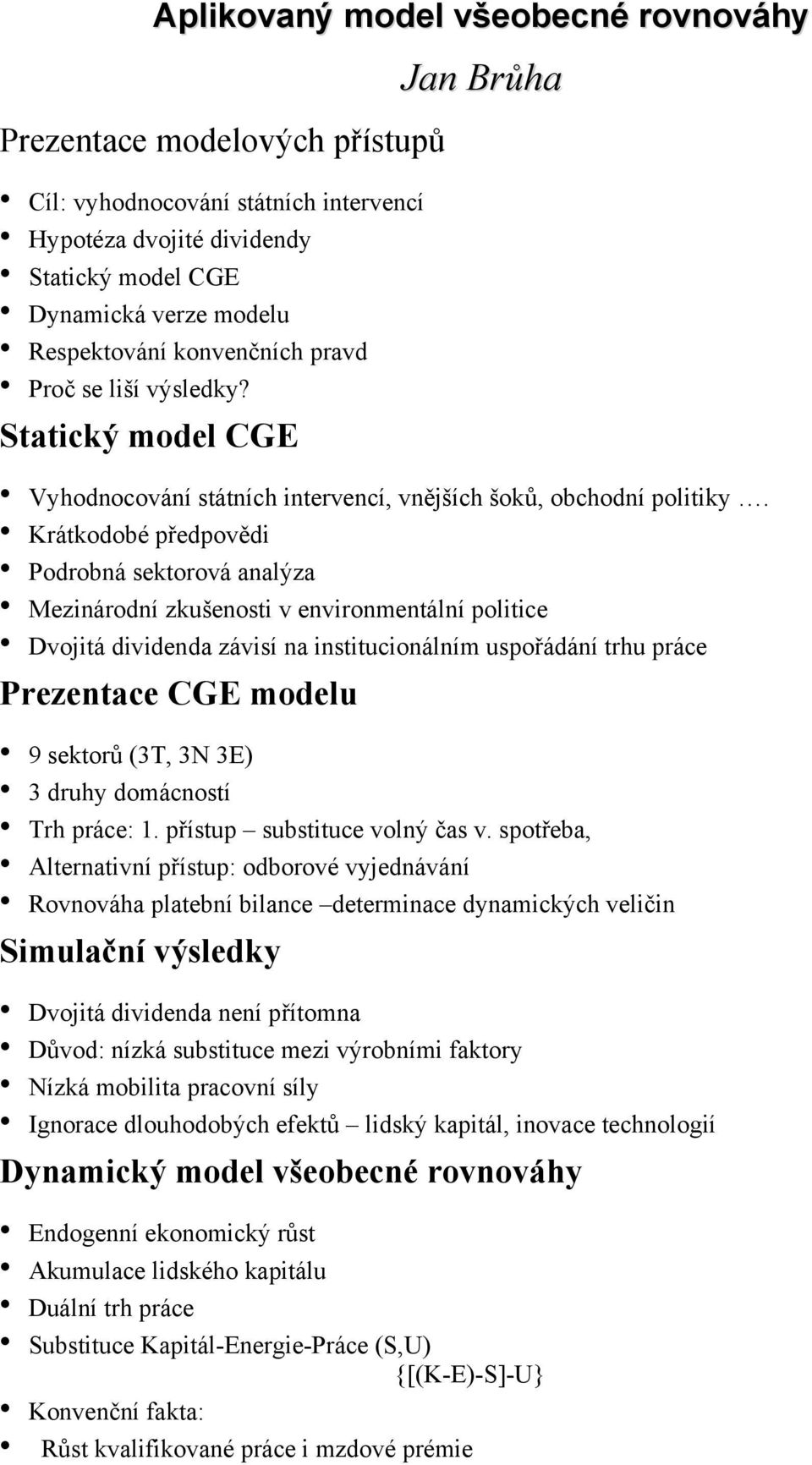 Krátkodobé předpovědi Podrobná sektorová analýza Mezinárodní zkušenosti v environmentální politice Dvojitá dividenda závisí na institucionálním uspořádání trhu práce Prezentace CGE modelu 9 sektorů
