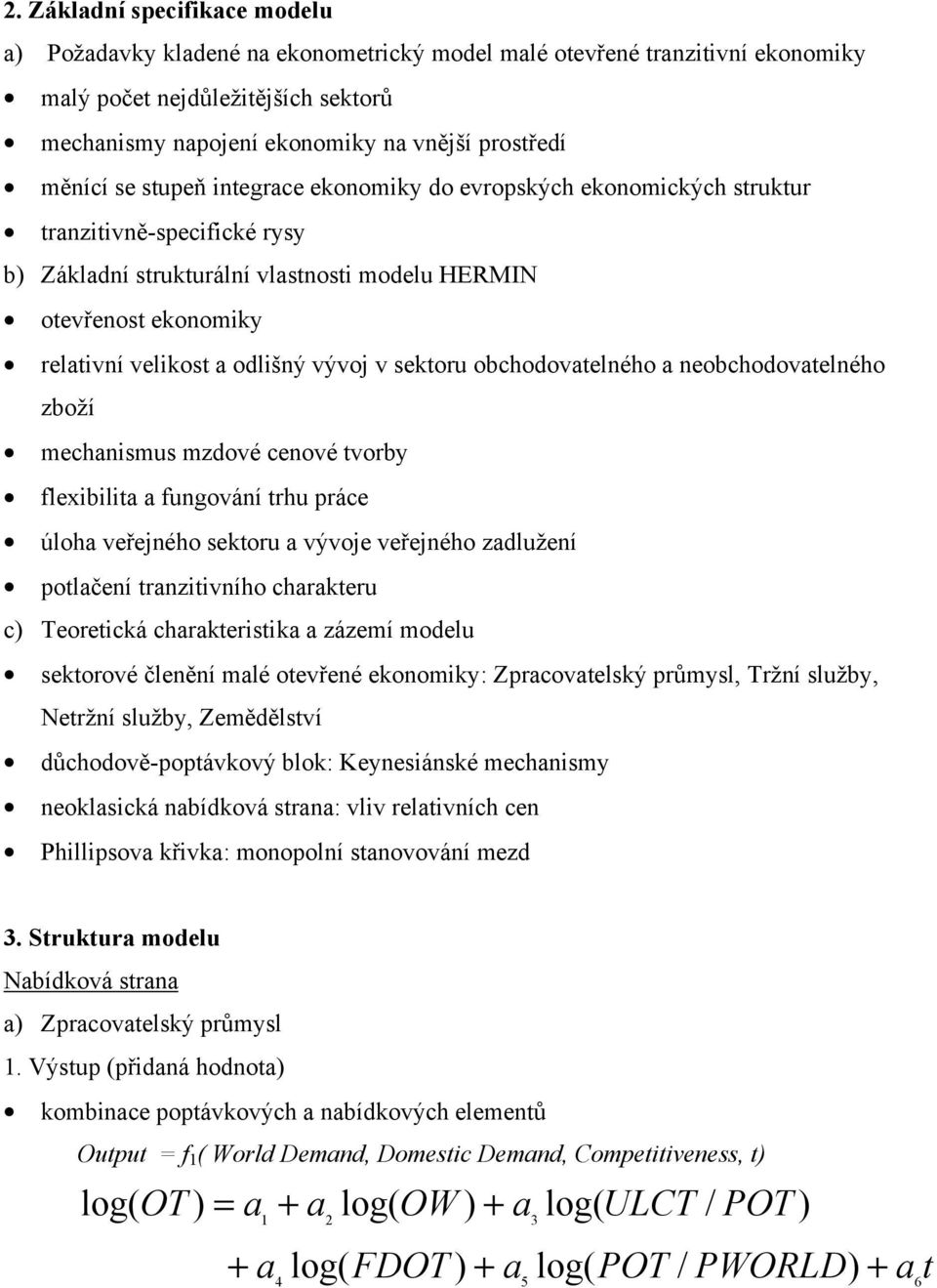odlišný vývoj v sektoru obchodovatelného a neobchodovatelného zboží mechanismus mzdové cenové tvorby flexibilita a fungování trhu práce úloha veřejného sektoru a vývoje veřejného zadlužení potlačení