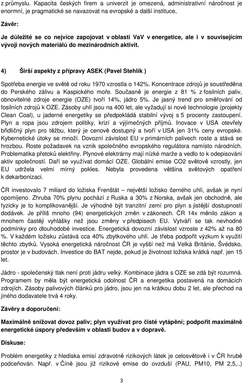 VaV v energetice, ale i v souvisejícím vývoji nových materiálů do mezinárodních aktivit. 4) Širší aspekty z přípravy ASEK (Pavel Stehlík ) Spotřeba energie ve světě od roku 1970 vzrostla o 142%.