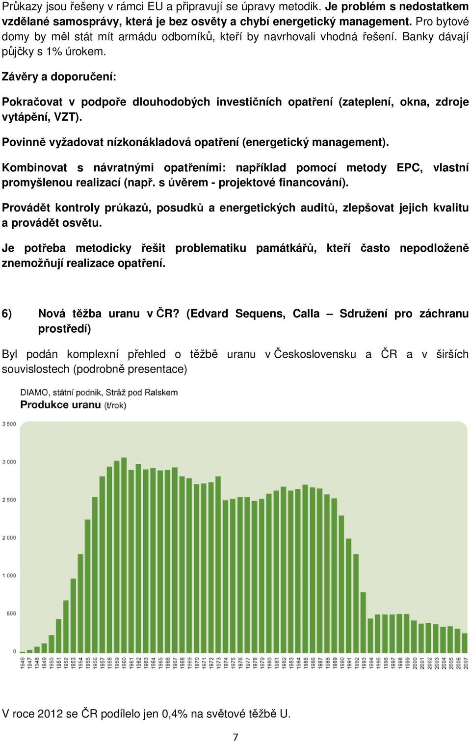 Závěry a doporučení: Pokračovat v podpoře dlouhodobých investičních opatření (zateplení, okna, zdroje vytápění, VZT). Povinně vyžadovat nízkonákladová opatření (energetický management).