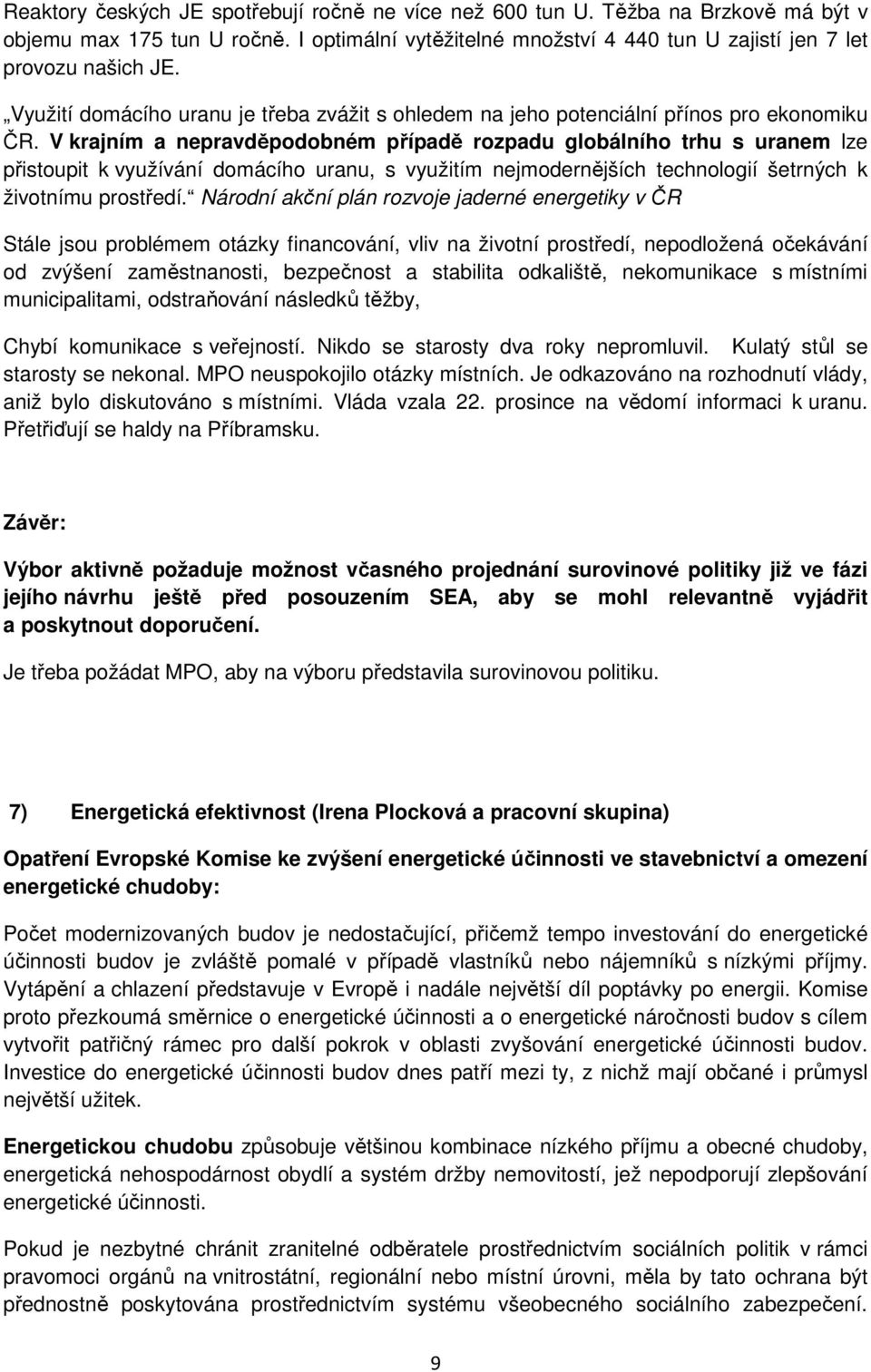 V krajním a nepravděpodobném případě rozpadu globálního trhu s uranem lze přistoupit k využívání domácího uranu, s využitím nejmodernějších technologií šetrných k životnímu prostředí.