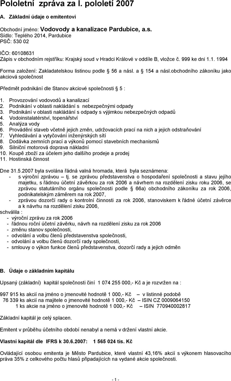 a 154 a násl.obchodního zákoníku jako akciová společnost Předmět podnikání dle Stanov akciové společnosti 5 : 1. Provozování vodovodů a kanalizací 2.