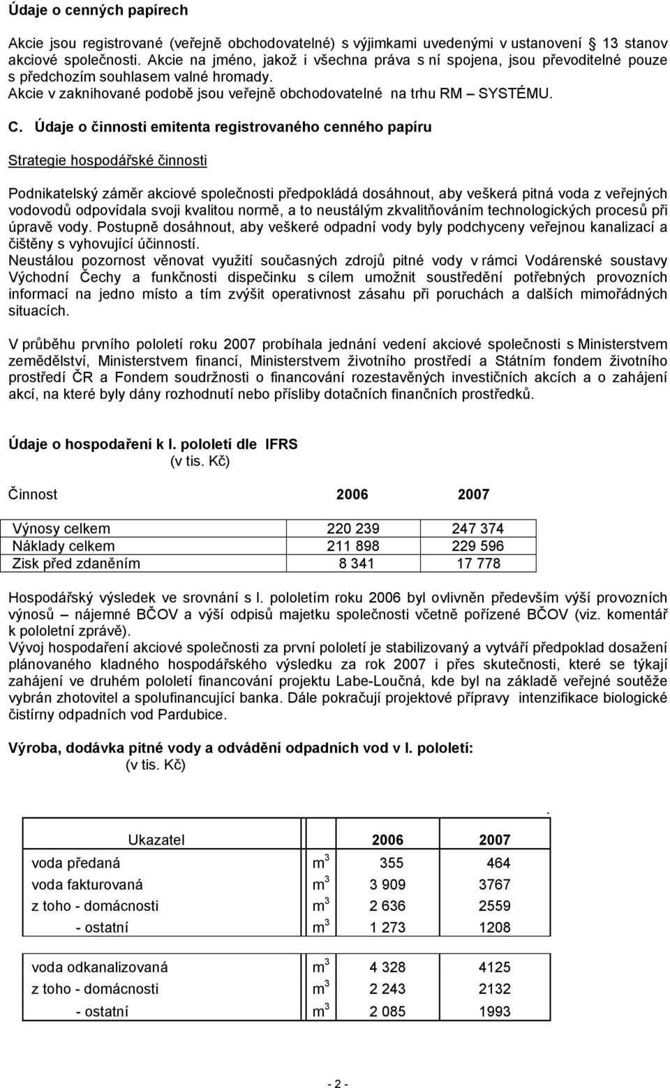 Údaje o činnosti emitenta registrovaného cenného papíru Strategie hospodářské činnosti Podnikatelský záměr akciové společnosti předpokládá dosáhnout, aby veškerá pitná voda z veřejných vodovodů