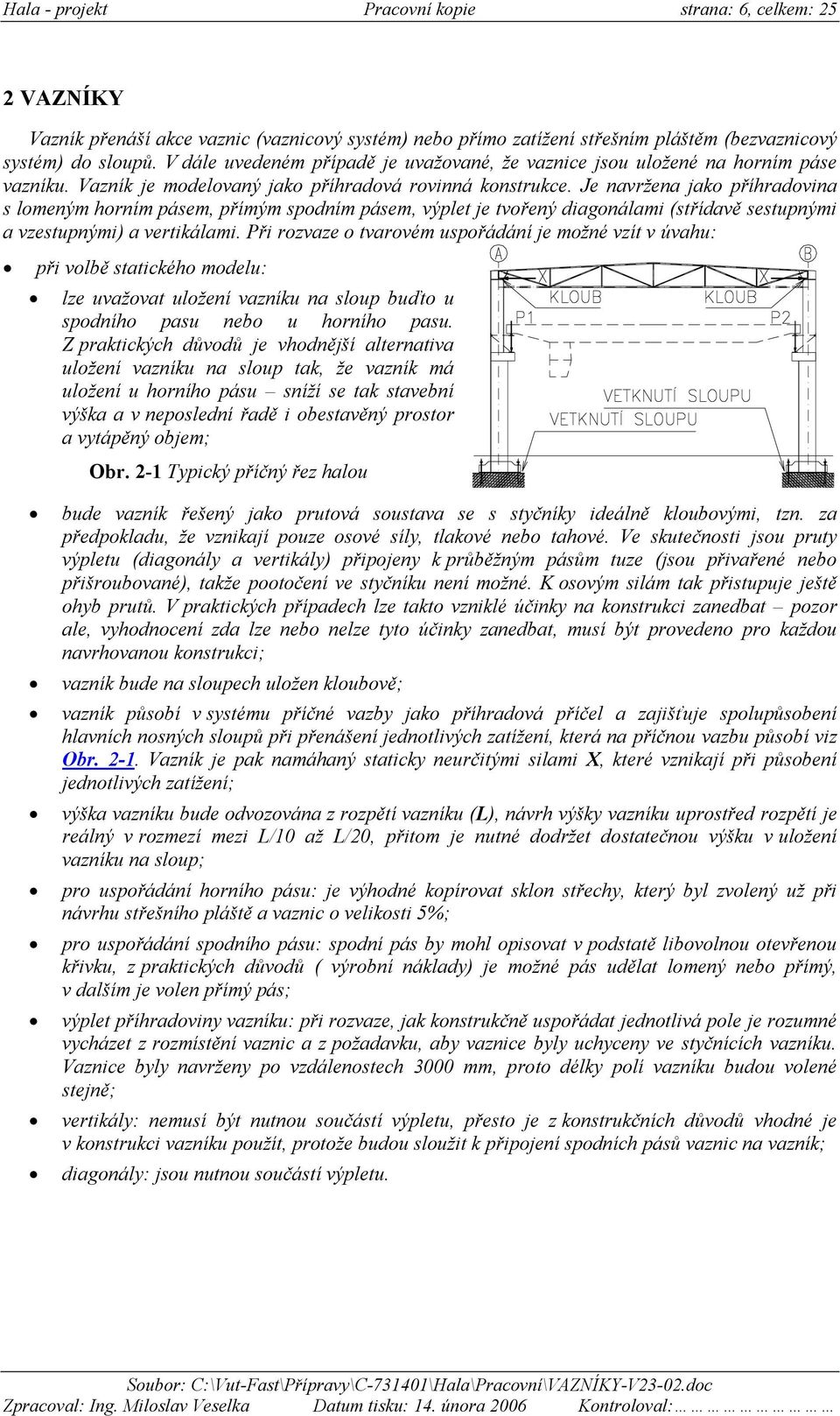 Je navržena jako příhradovina s lomeným horním pásem, přímým spodním pásem, výplet je tvořený diagonálami (střídavě sestupnými a vestupnými) a vertikálami.