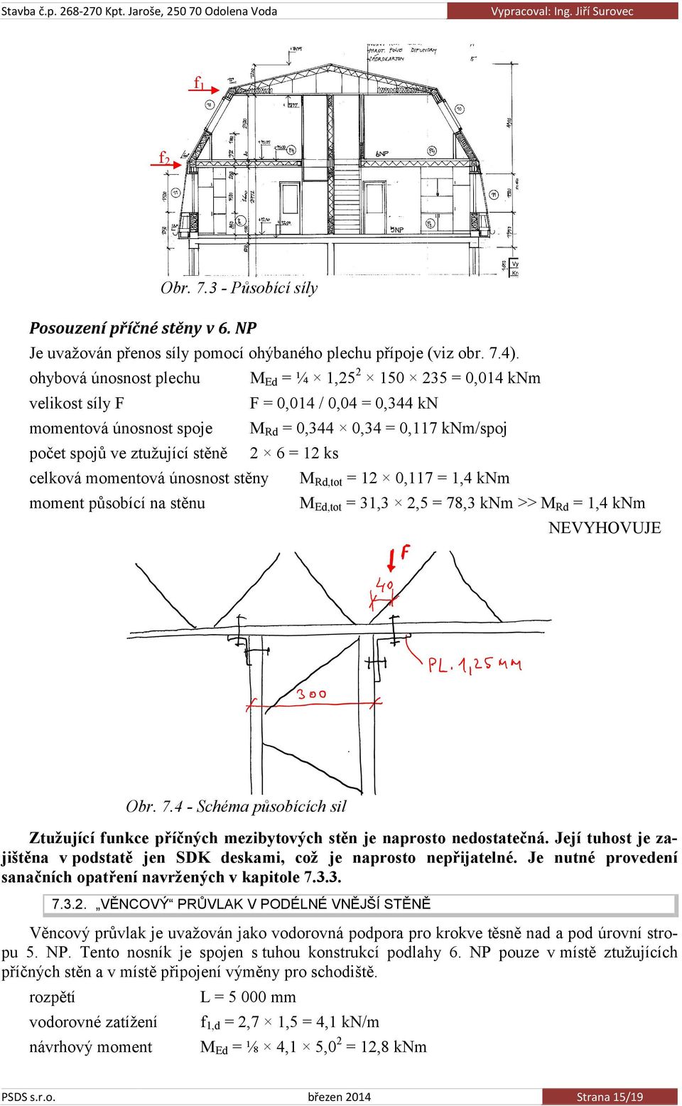 = 12 ks celková momentová únosnost stěny M Rd,tot = 12 0,117 = 1,4 knm moment působící na stěnu M Ed,tot = 31,3 2,5 = 78