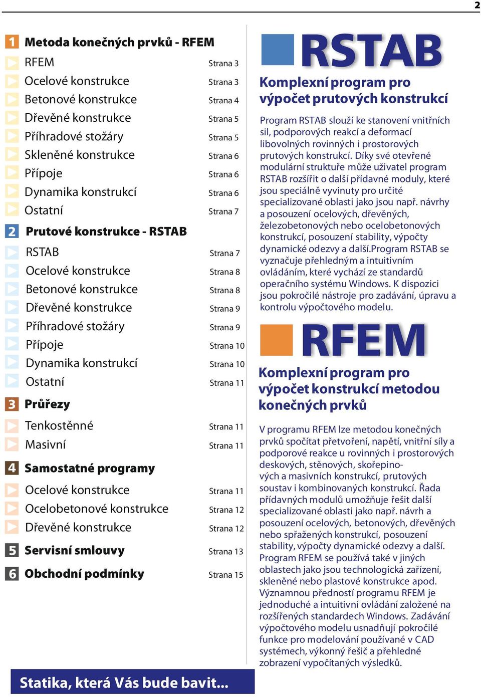 Ostatní Strana 7 Strana 8 Strana 8 Strana 9 Strana 9 Strana 10 Strana 10 Strana 11 3 Průřezy Tenkostěnné Masivní Strana 11 Strana 11 4 Samostatné programy Ocelové konstrukce Ocelobetonové konstrukce
