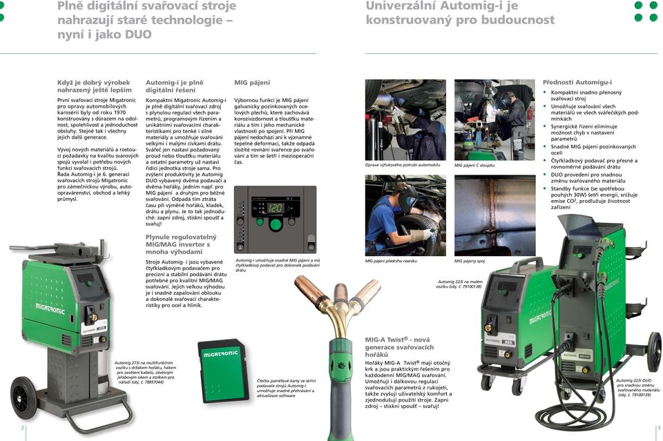 Vývoj nových materiálů a rostoucí požadavky na kvalitu svarových spojů vyvolal i potřebu nových funkcí svařovacích strojů. Řada Automig-i je 6.