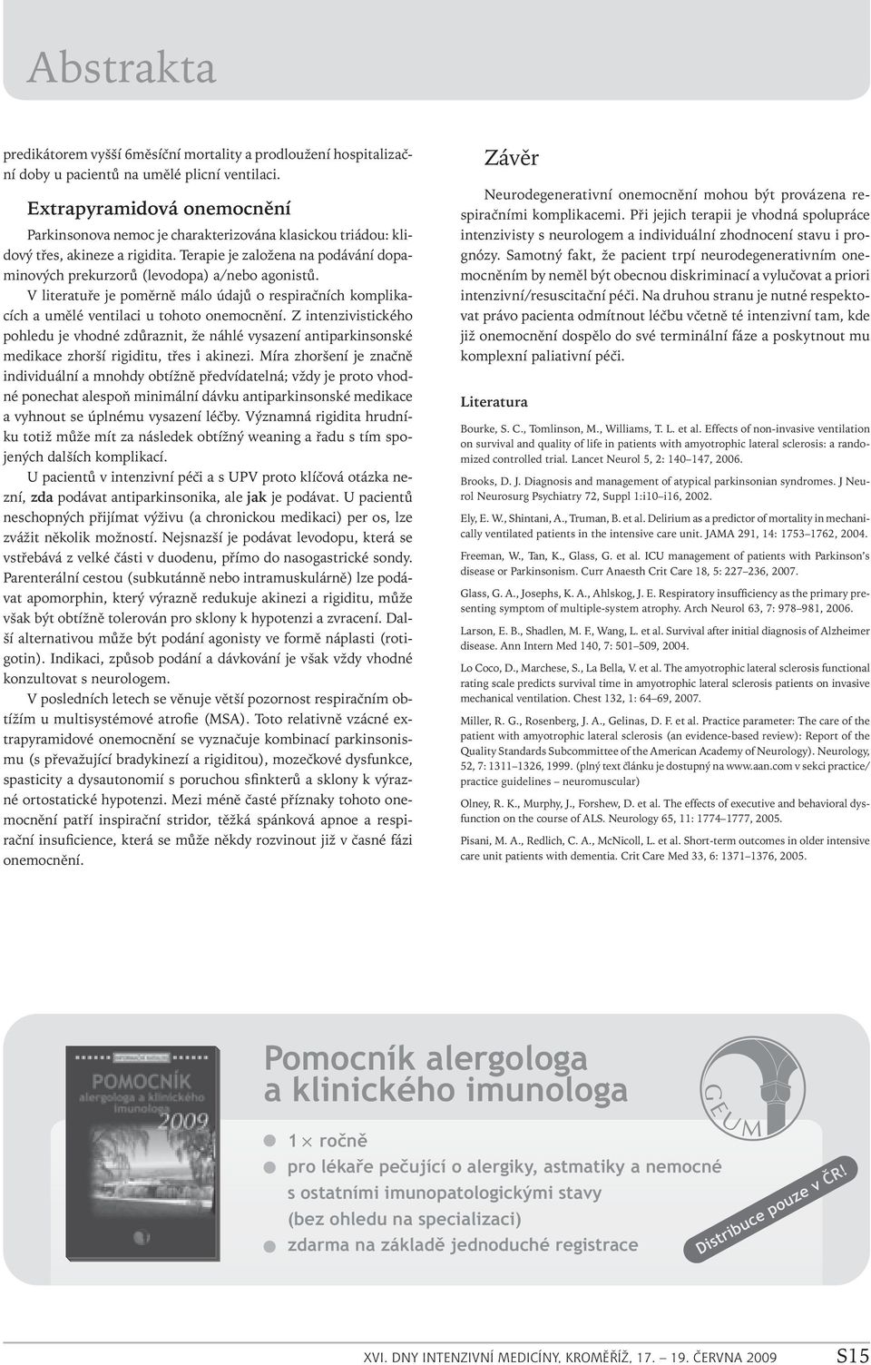 Terapie je založena na podávání dopaminových prekurzorů (levodopa) a/nebo agonistů. V literatuře je poměrně málo údajů o respiračních komplikacích a umělé ventilaci u tohoto onemocnění.