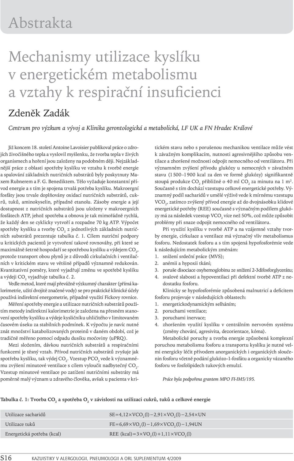 Nejzákladnější práce z oblasti spotřeby kyslíku ve vztahu k tvorbě energie a spalování základních nutričních substrátů byly poskytnuty Maxem Rubnerem a F. G. Benediktem.