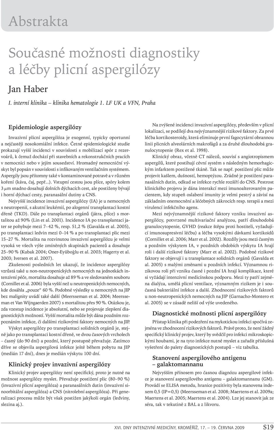 Četné epidemiologické studie prokazují vyšší incidenci v souvislosti s mobilizací spór z rezervoárů, k čemuž dochází při stavebních a rekonstrukčních pracích v nemocnici nebo v jejím sousedství.