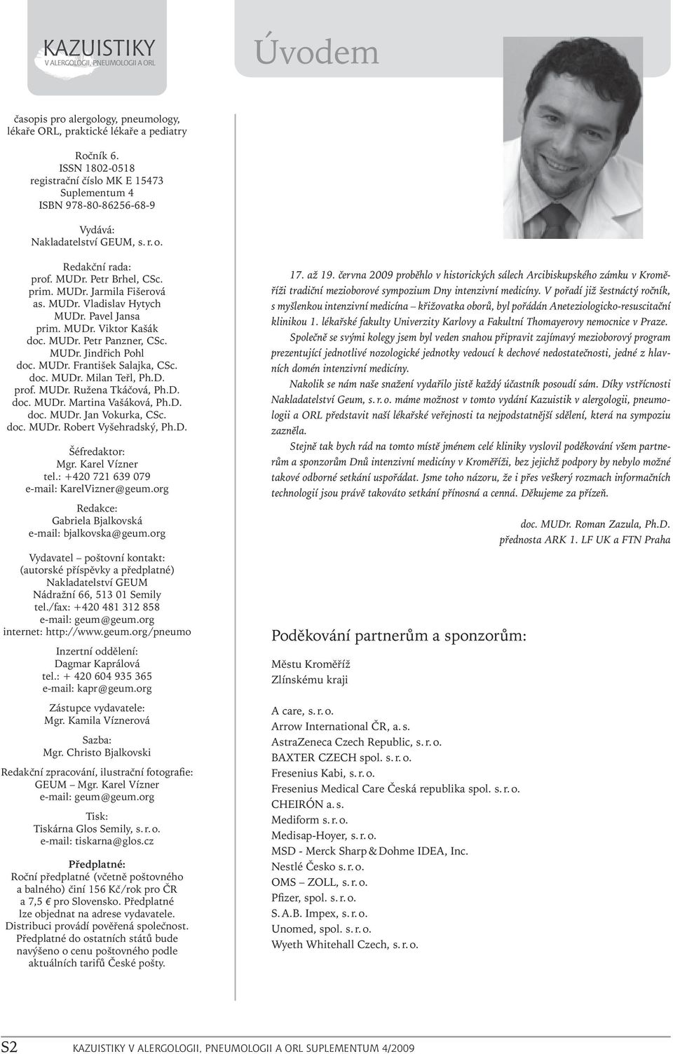 MUDr. Vladislav Hytych MUDr. Pavel Jansa prim. MUDr. Viktor Kašák doc. MUDr. Petr Panzner, CSc. MUDr. Jindřich Pohl doc. MUDr. František Salajka, CSc. doc. MUDr. Milan Teřl, Ph.D. prof. MUDr. Ružena Tkáčová, Ph.