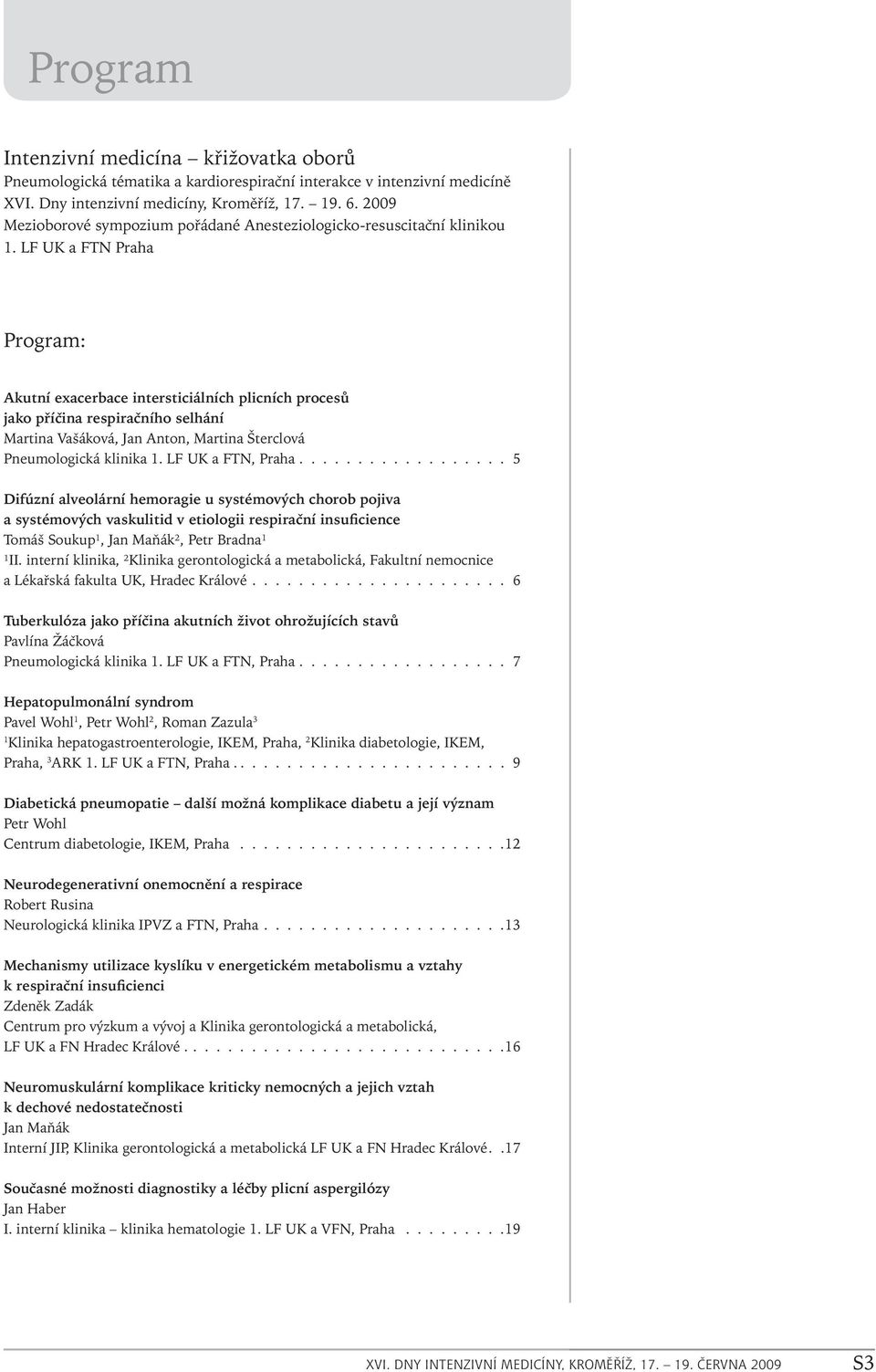 LF UK a FTN Praha Program: Akutní exacerbace intersticiálních plicních procesů jako příčina respiračního selhání Martina Vašáková, Jan Anton, Martina Šterclová Pneumologická klinika 1.