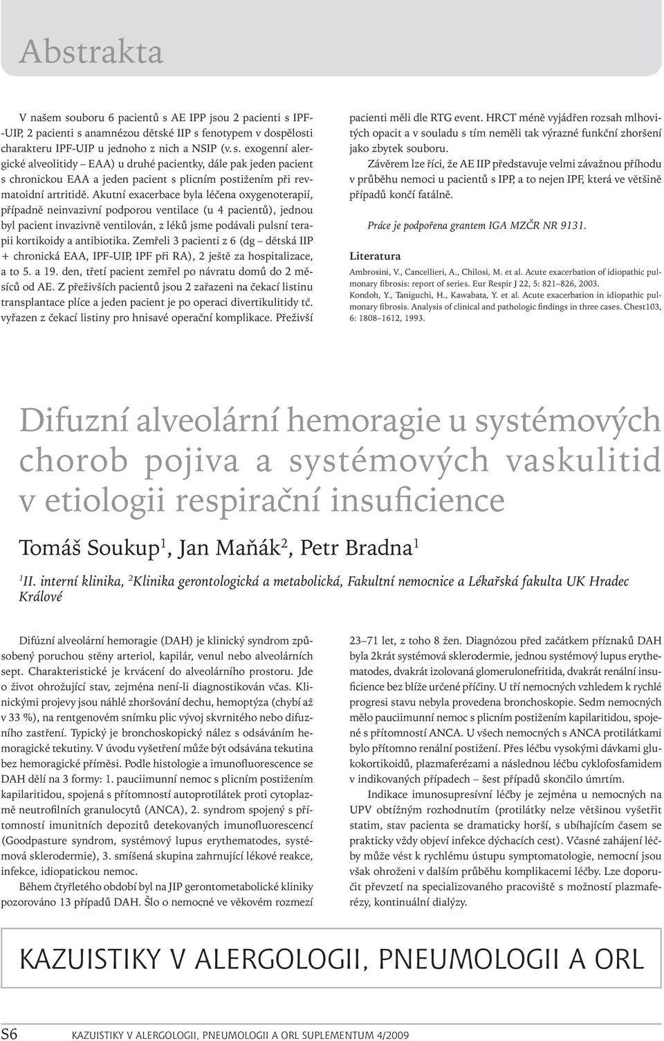 antibiotika. Zemřeli 3 pacienti z 6 (dg dětská IIP + chronická EAA, IPF-UIP, IPF při RA), 2 ještě za hospitalizace, a to 5. a 19. den, třetí pacient zemřel po návratu domů do 2 měsíců od AE.