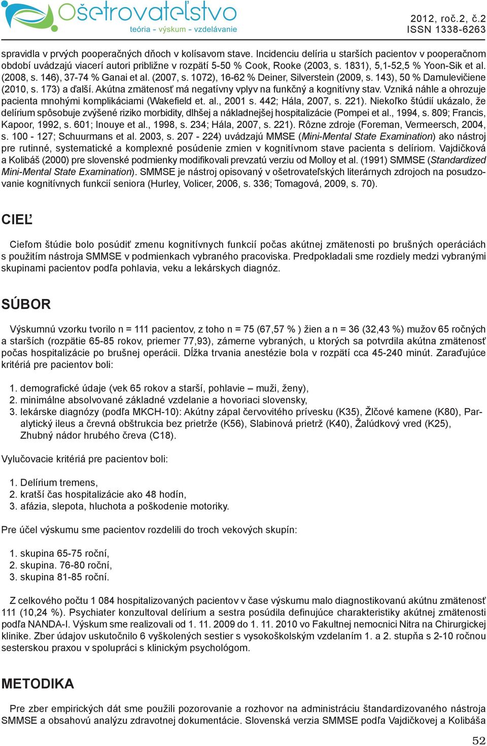 Akútna zmätenosť má negatívny vplyv na funkčný a kognitívny stav. Vzniká náhle a ohrozuje pacienta mnohými komplikáciami (Wakefield et. al., 2001 s. 442; Hála, 2007, s. 221).