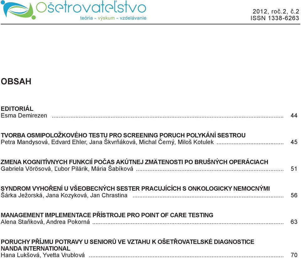 .. 45 ZMENA KOGNITíVNyCH funkcií POČAS AKúTNEJ ZMäTENOSTI PO BRUŠNÝCH OPERÁCIACH Gabriela Vörösová, Ľubor Pilárik, Mária Šabíková.