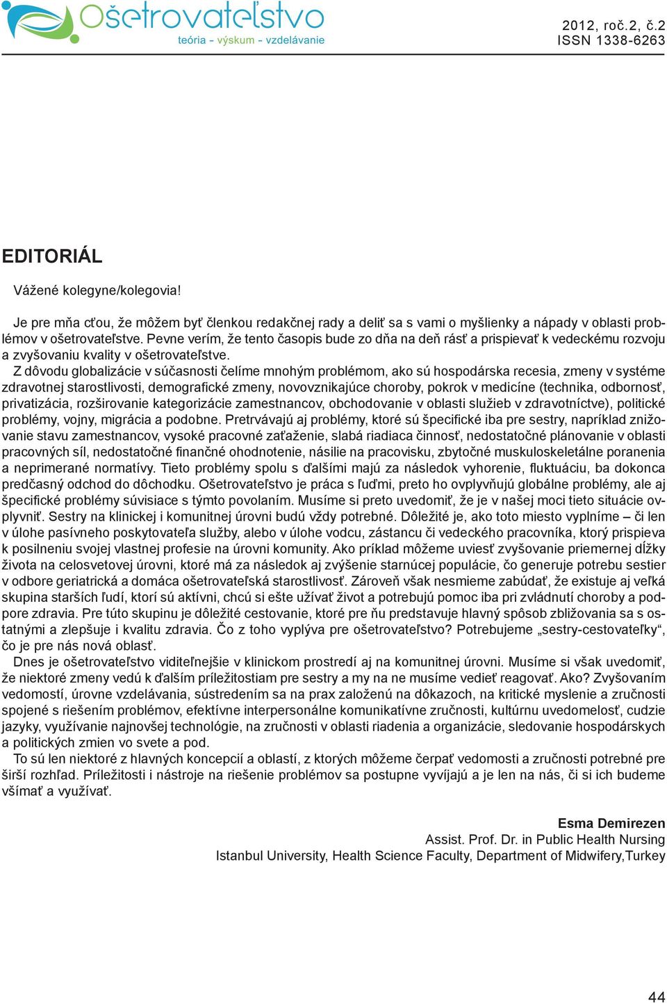 Z dôvodu globalizácie v súčasnosti čelíme mnohým problémom, ako sú hospodárska recesia, zmeny v systéme zdravotnej starostlivosti, demografické zmeny, novovznikajúce choroby, pokrok v medicíne