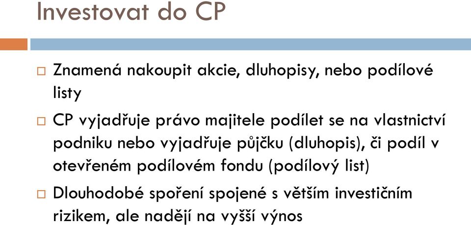 půjčku (dluhopis), či podíl v otevřeném podílovém fondu (podílový list)