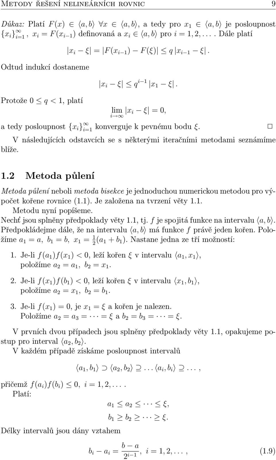 V následujících odstavcích se s některými iteračními metodami seznámíme blíže. 1.2 Metoda půlení Metoda půlení neboli metoda bisekce je jednoduchou numerickou metodou pro výpočet kořene rovnice (1.1).