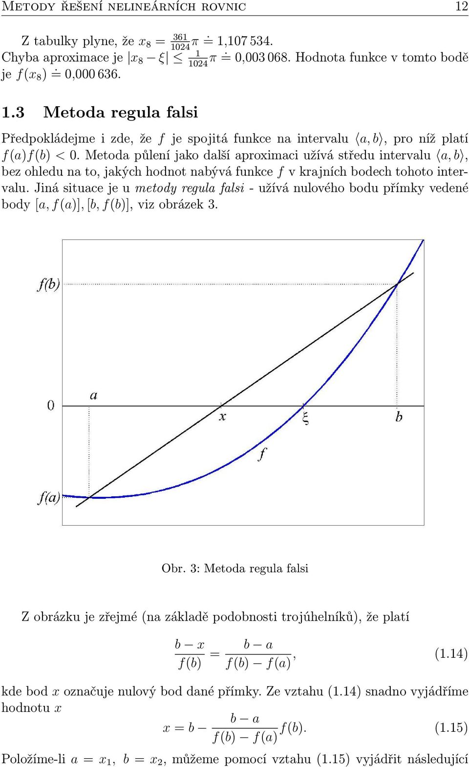 Jiná situace je u metody regula falsi - užívá nulového bodu přímky vedené body [a, f(a)], [b, f(b)], viz obrázek 3. Obr.
