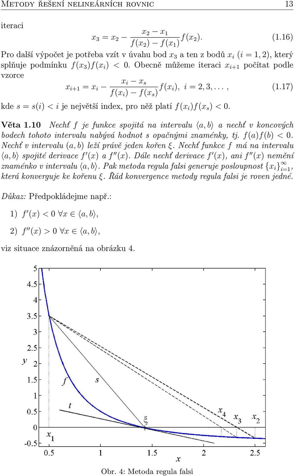 Obecně můžeme iteraci x i+1 počítat podle vzorce x i+1 = x i x i x s f(x i ) f(x s ) f(x i), i = 2, 3,..., (1.17) kde s = s(i) < i je největší index, pro něž platí f(x i )f(x s ) < 0. Věta 1.