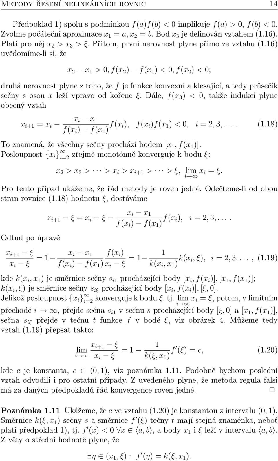 16) uvědomíme-li si, že x 2 x 1 > 0, f(x 2 ) f(x 1 ) < 0, f(x 2 ) < 0; druhá nerovnost plyne z toho, že f je funkce konvexní a klesající, a tedy průsečík sečny s osou x leží vpravo od kořene ξ.