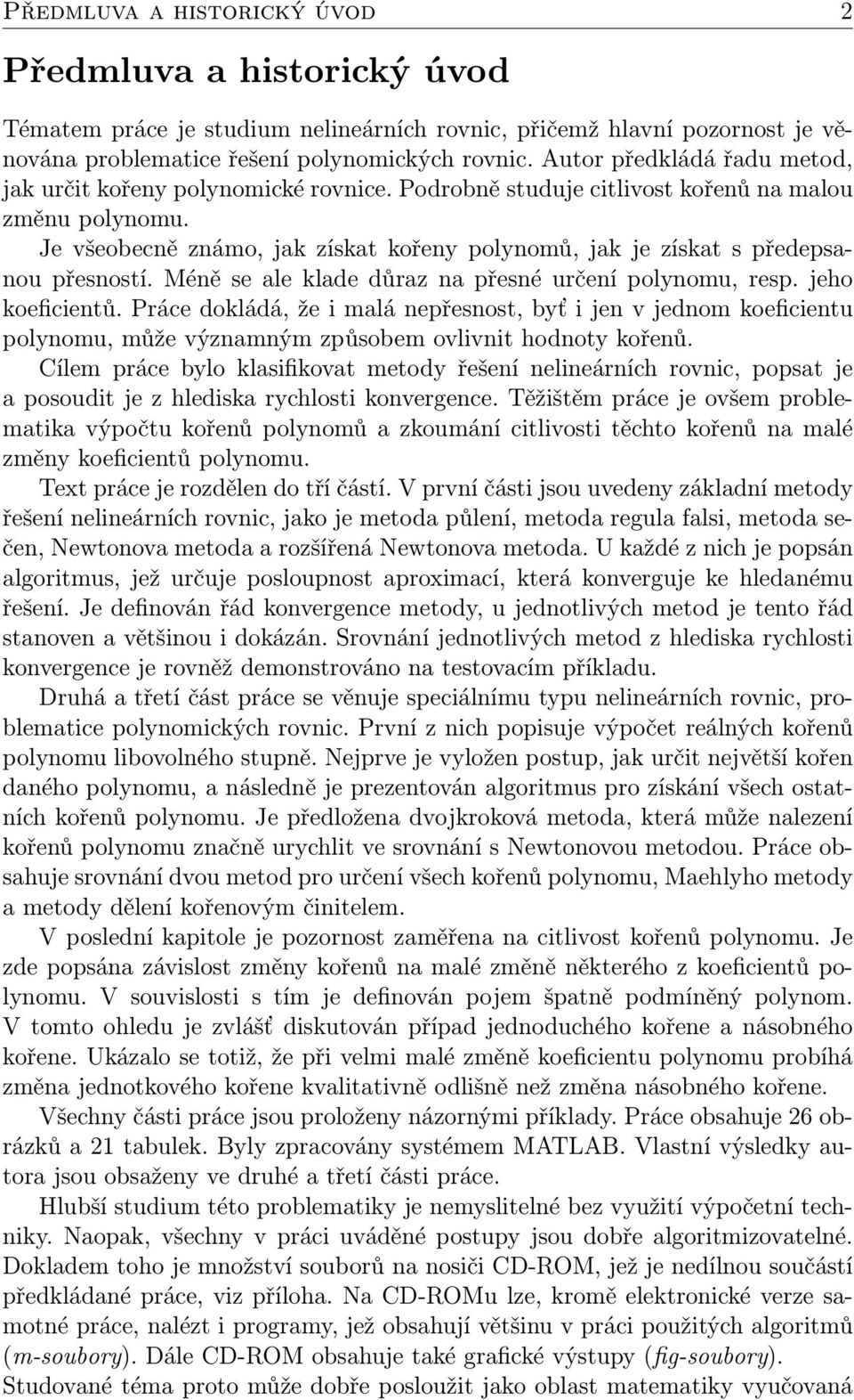 Je všeobecně známo, jak získat kořeny polynomů, jak je získat s předepsanou přesností. Méně se ale klade důraz na přesné určení polynomu, resp. jeho koeficientů.