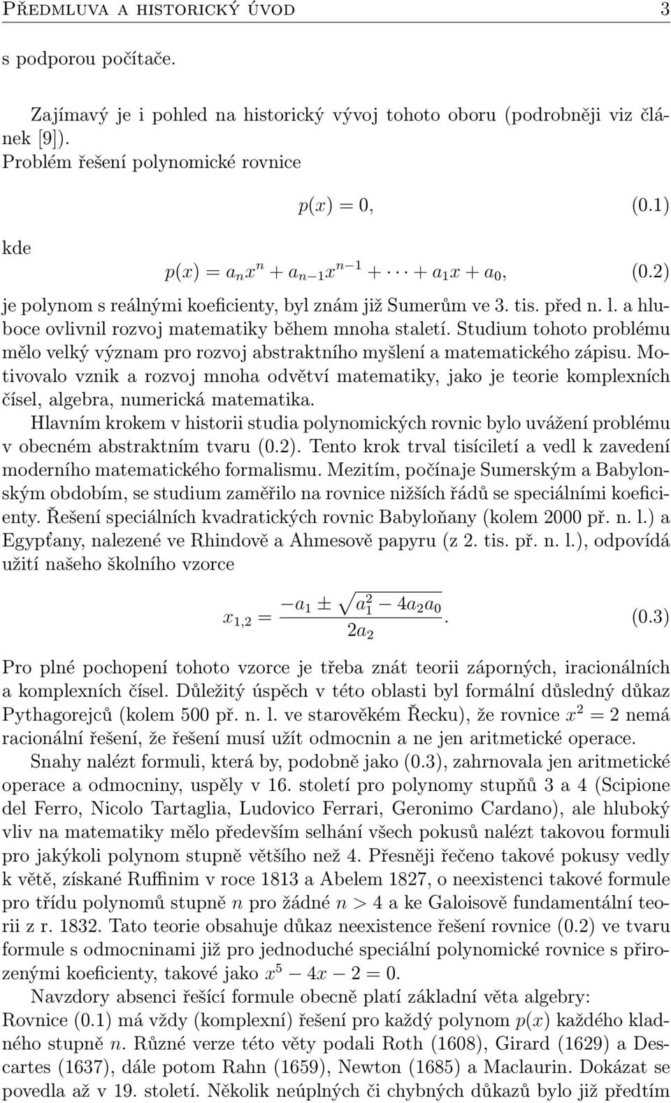 Studium tohoto problému mělo velký význam pro rozvoj abstraktního myšlení a matematického zápisu.