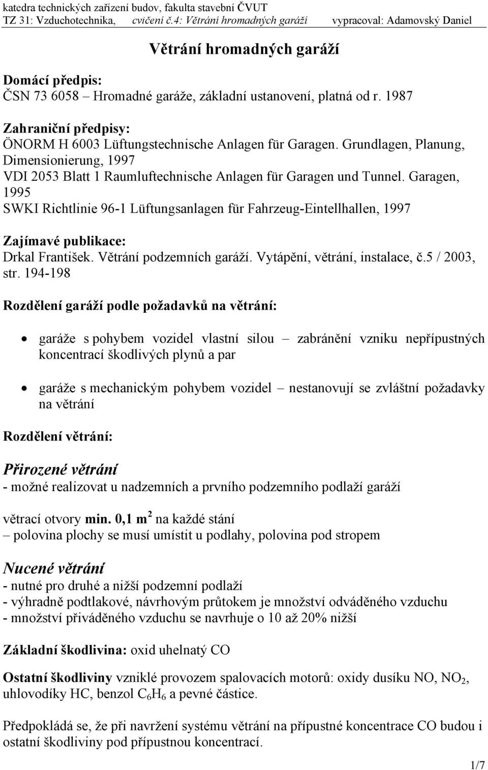 Garagen, 1995 SWKI Richtlinie 96-1 Lüftungsanlagen für Fahrzeug-Eintellhallen, 1997 Zajímavé ublikace: Drkal František. ětrání odzemních garáží. ytáění, větrání, instalace, č.5 / 2003, str.