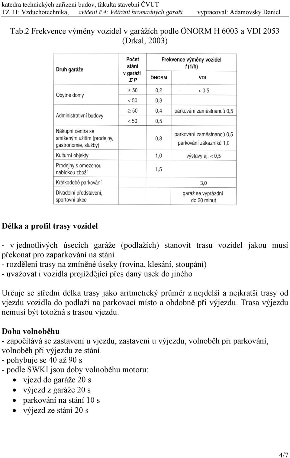 nejdelší a nejkratší trasy od vjezdu vozidla do odlaží na arkovací místo a obdobně ři výjezdu. Trasa výjezdu nemusí být totožná s trasou vjezdu.