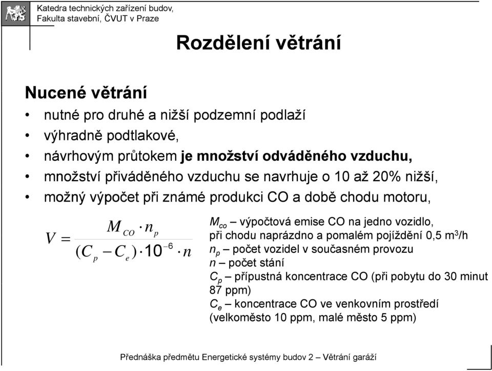 CO na jedno vozidlo, při chodu naprázdno a pomalém pojíždění 0,5 m 3 /h n p počet vozidel v současném provozu n počet stání C p přípustná koncentrace CO (při