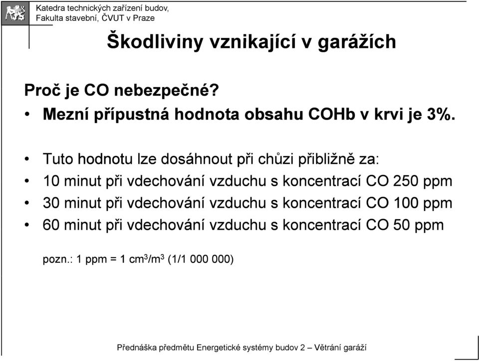 30 minut při vdechování vzduchu s koncentrací CO 100 ppm 60 minut při vdechování vzduchu s koncentrací CO
