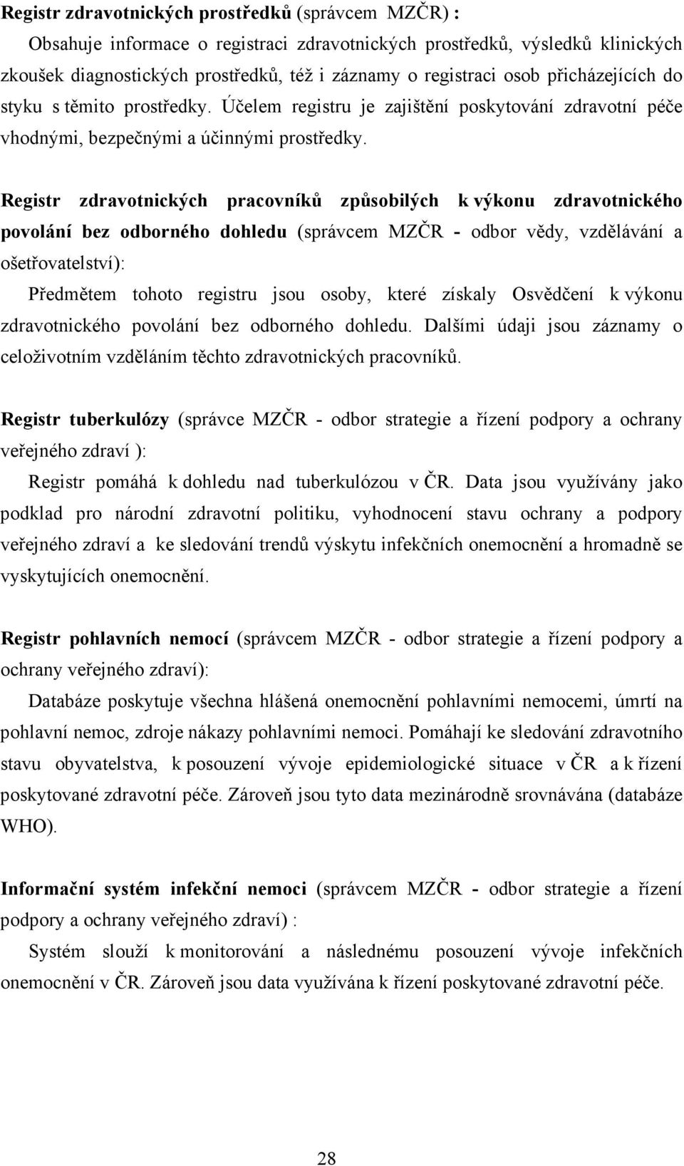 Registr zdravotnických pracovníků způsobilých k výkonu zdravotnického povolání bez odborného dohledu (správcem MZČR - odbor vědy, vzdělávání a ošetřovatelství): Předmětem tohoto registru jsou osoby,