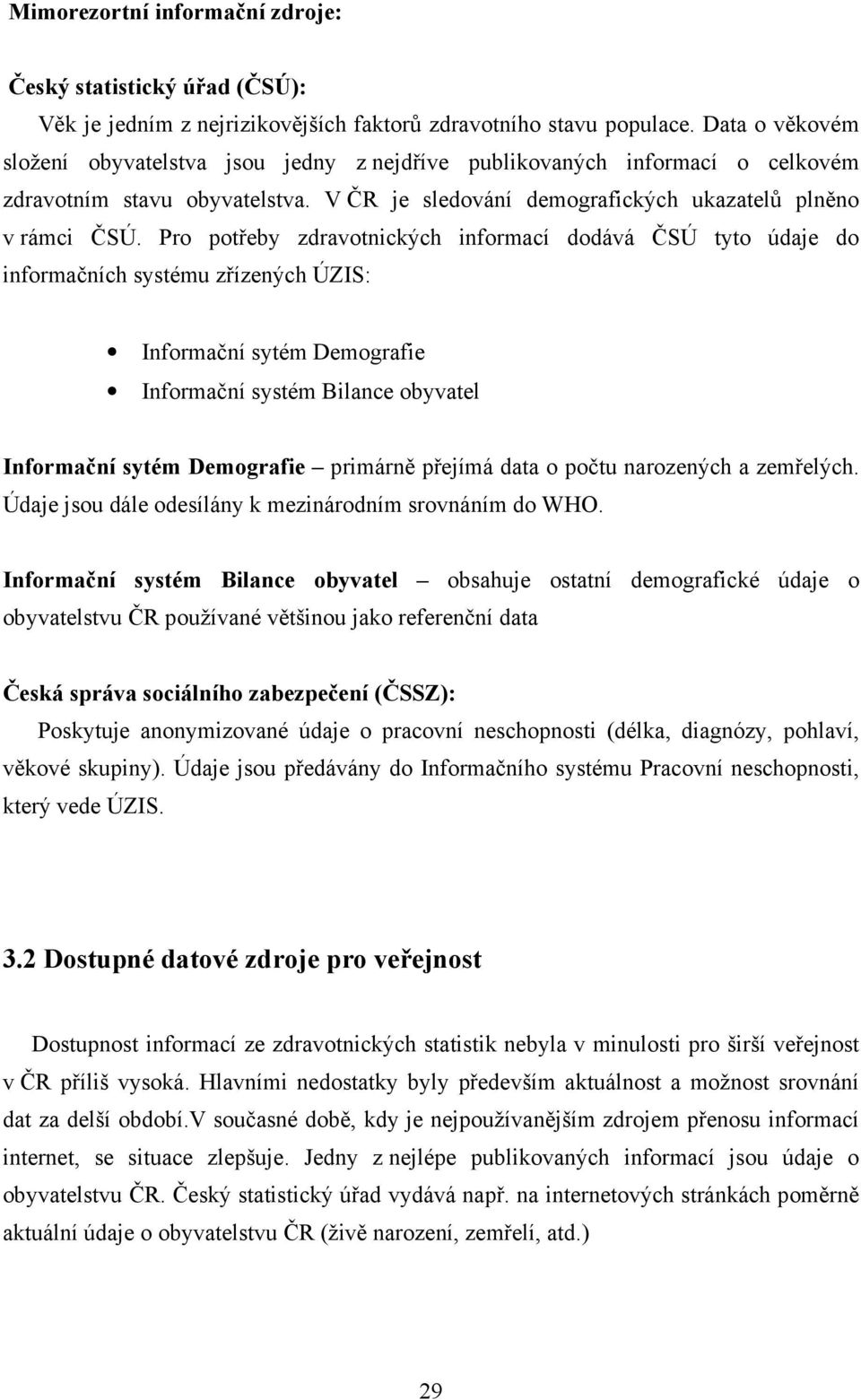 Pro potřeby zdravotnických informací dodává ČSÚ tyto údaje do informačních systému zřízených ÚZIS: Informační sytém Demografie Informační systém Bilance obyvatel Informační sytém Demografie primárně