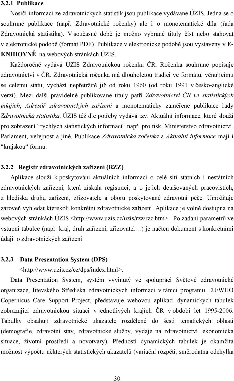 Publikace v elektronické podobě jsou vystaveny v E- KNIHOVNĚ na webových stránkách ÚZIS. Každoročně vydává ÚZIS Zdravotnickou ročenku ČR. Ročenka souhrnně popisuje zdravotnictví v ČR.