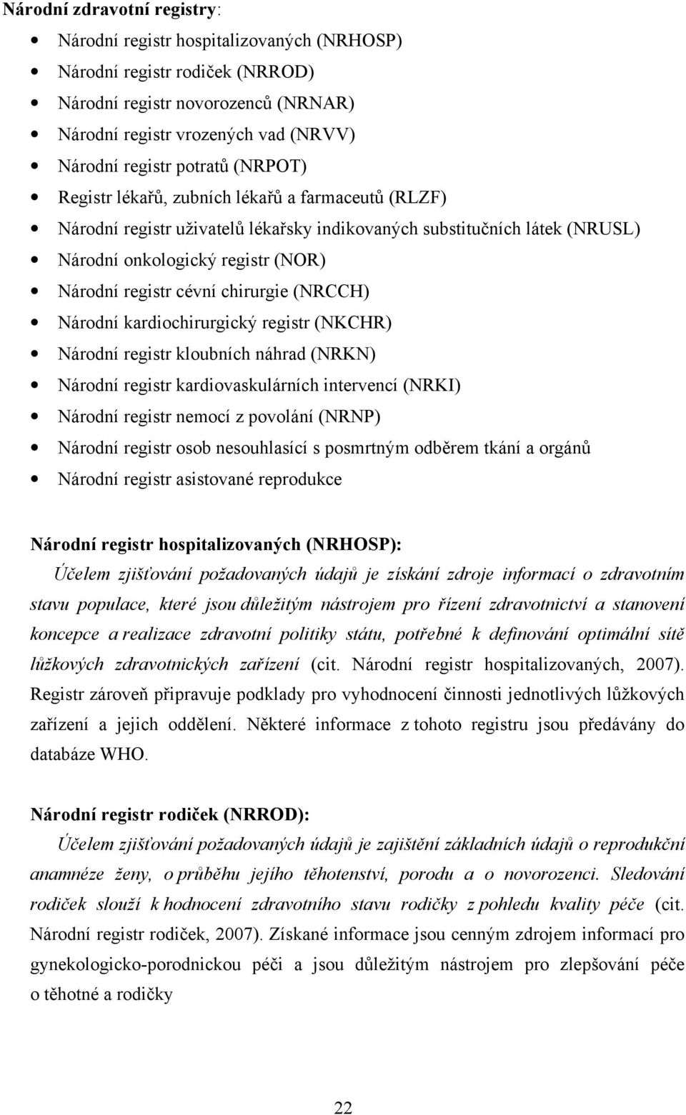 chirurgie (NRCCH) Národní kardiochirurgický registr (NKCHR) Národní registr kloubních náhrad (NRKN) Národní registr kardiovaskulárních intervencí (NRKI) Národní registr nemocí z povolání (NRNP)