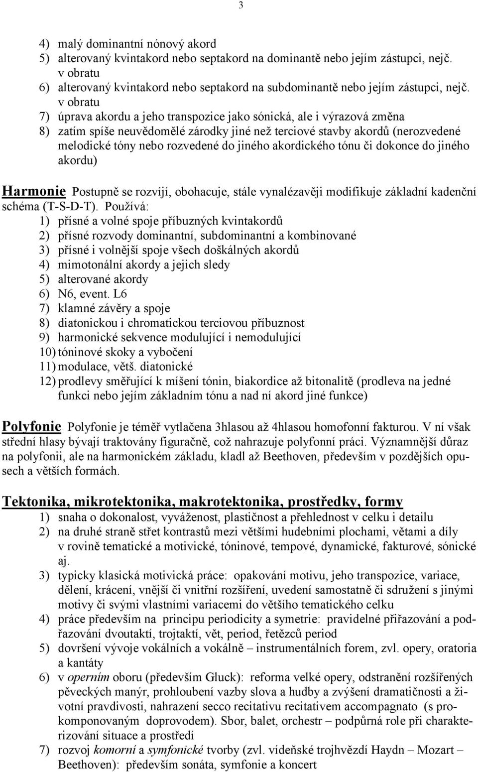 v obratu 7) úprava akordu a jeho transpozice jako sónická, ale i výrazová změna 8) zatím spíše neuvědomělé zárodky jiné než terciové stavby akordů (nerozvedené melodické tóny nebo rozvedené do jiného