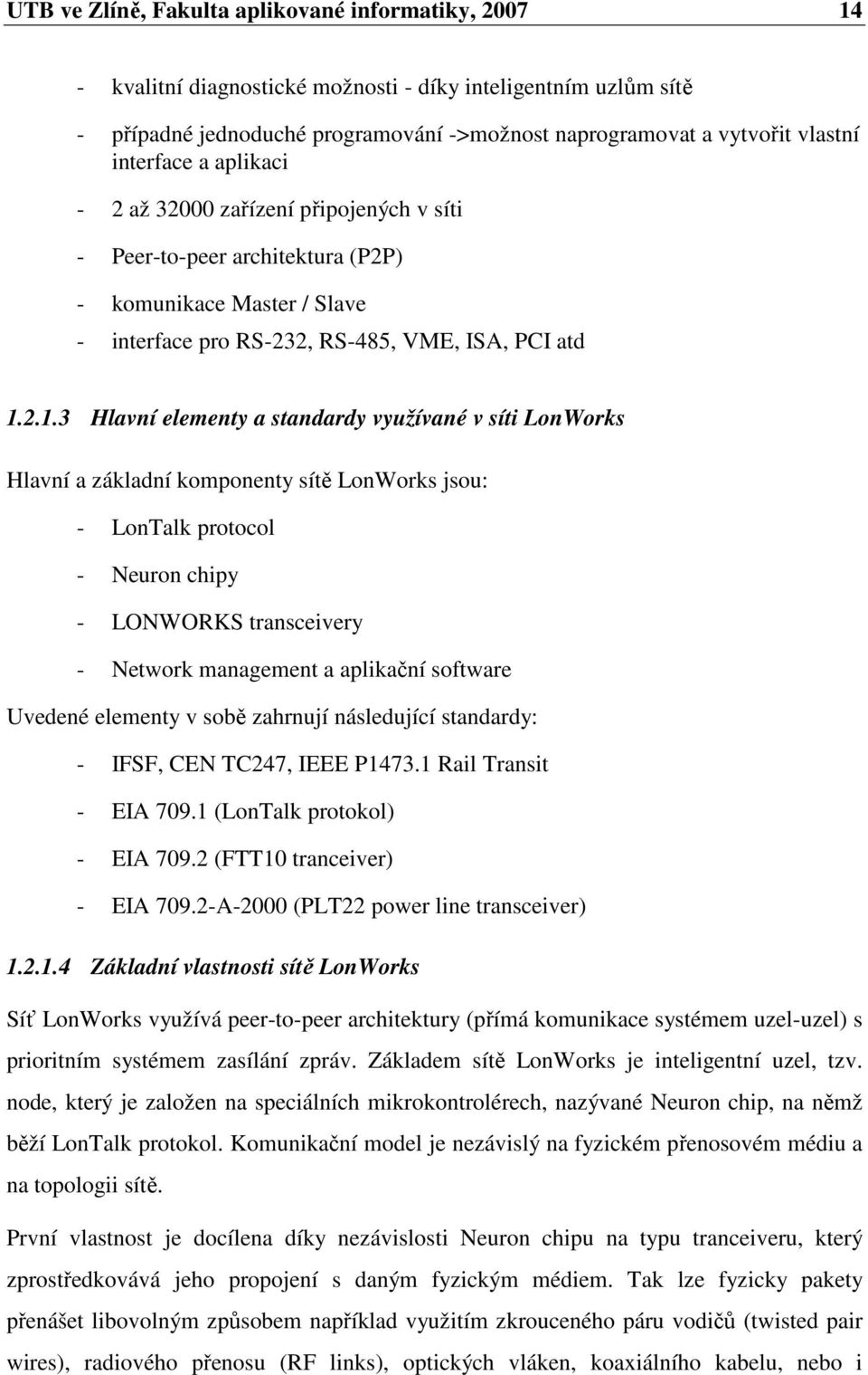 2.1.3 Hlavní elementy a standardy využívané v síti LonWorks Hlavní a základní komponenty sítě LonWorks jsou: - LonTalk protocol - Neuron chipy - LONWORKS transceivery - Network management a aplikační